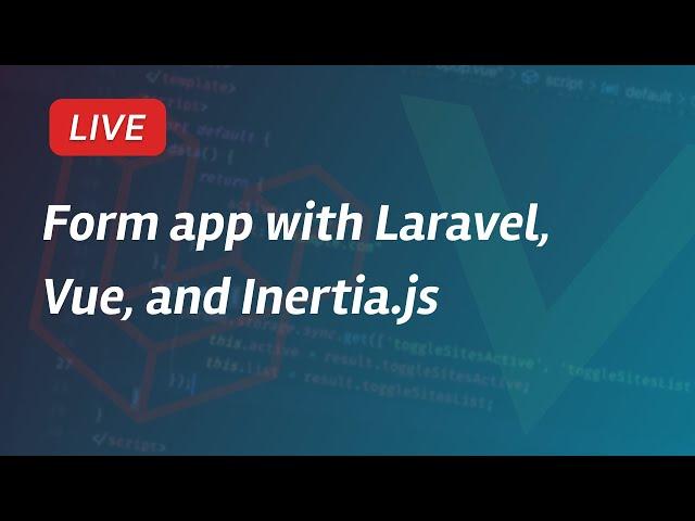 Live Stream - Building a form app with Laravel, Vue, and Inertia.js