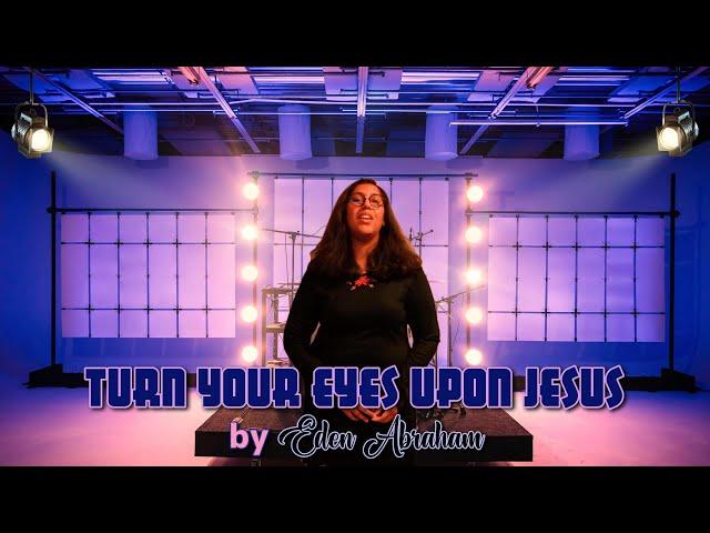 Turn your eyes upon Jesus | Eden Abraham