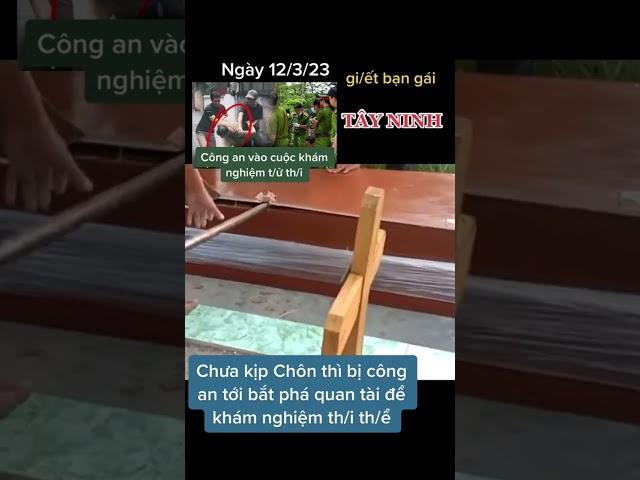 Khám nghiệm tử thi nghi giết bạn gái . Để điều tra Tây Ninh  - #gianguyen007