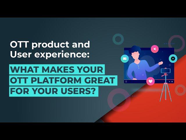 OTT product and User experience: What makes your OTT platform great for your users?