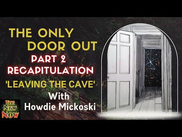 The Only Door Out - Leaving the Cave with Howdie Mickoski - Part Two - Recapitulation