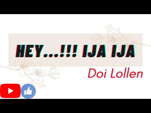 HEY...!!! IJA IJA | DOI LOLLEN | YAR GOBYE | GALO SONG LYRICS | A. P. |