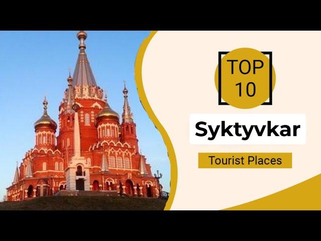 Top 10 Best Tourist Places to Visit in Syktyvkar | Russia - English