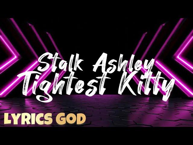 Stalk Ashley - Tightest Kitty (Lyrics)