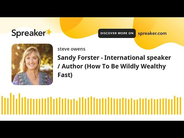 Sandy Forster - International speaker / Author (How To Be Wildly Wealthy Fast)