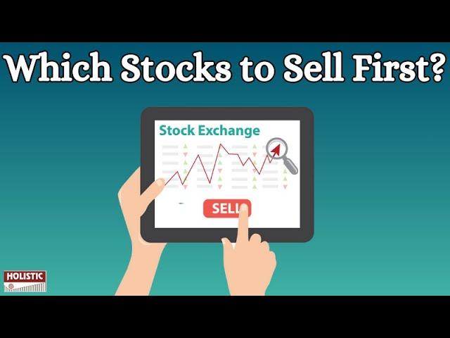 Which Stocks to Sell First? |Holistic Investment