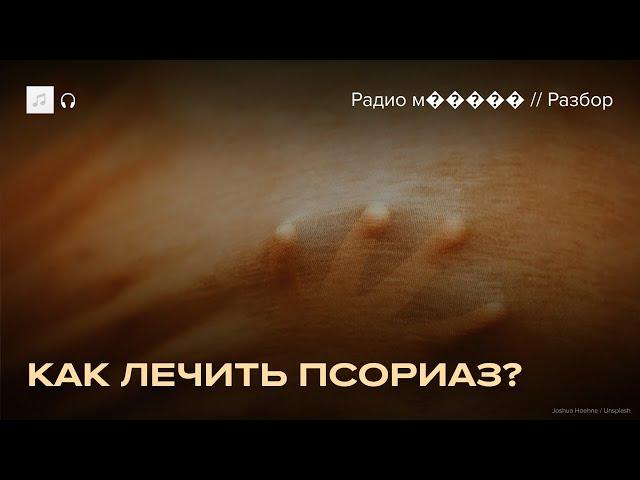 Псориаз. Как его лечить и как с ним жить. Инструкция