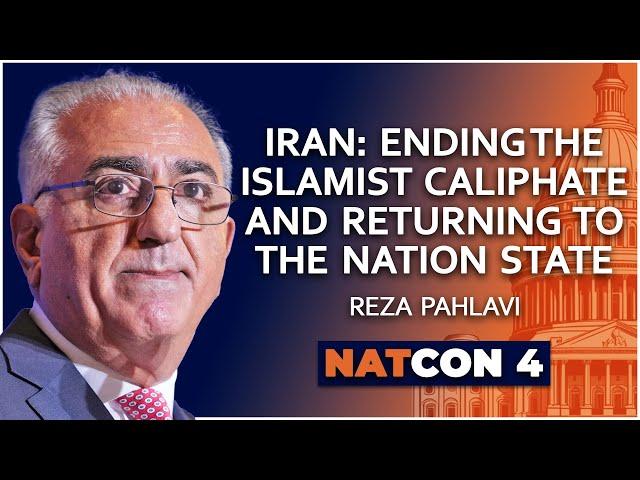 Reza Pahlavi | Iran: Ending the Islamist Caliphate and Returning to the Nation State | NatCon 4