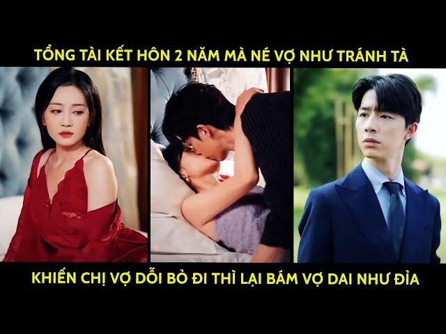 Tổng Tài Kết Hôn 2 Năm Mà Né Vợ Như Tránh Tà, Khiến Chị Vợ Dỗi Bỏ Đi Thì Lại Bám Vợ Dai Như Đỉa