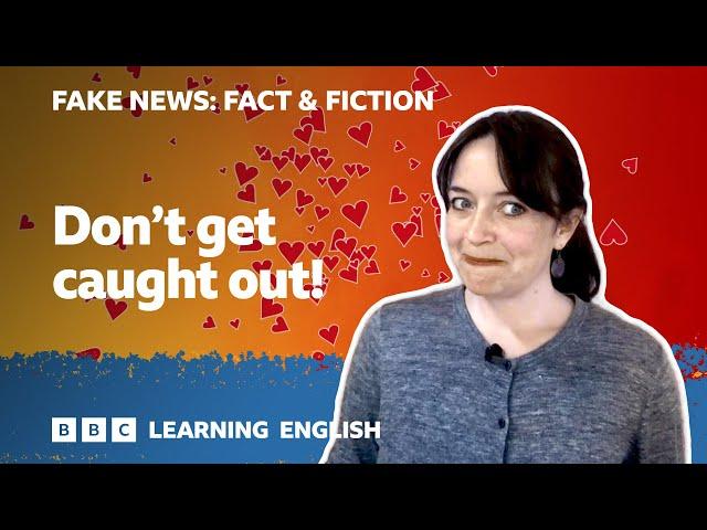 Fake News: Fact & Fiction - Episode 8: Don't get caught out!