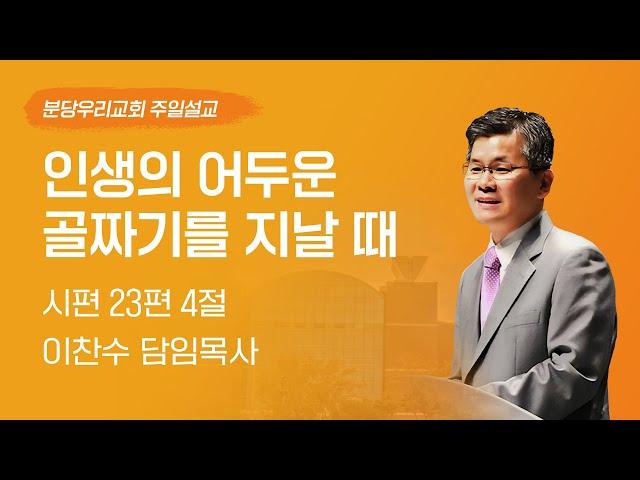 2024-12-01 | 인생의 어두운 골짜기를 지날 때 | 이찬수 목사 | 분당우리교회 주일설교