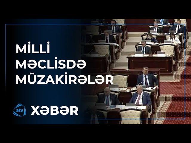 Deputatlar bunları müzakirə edib - Milli Məclisdən son xəbər