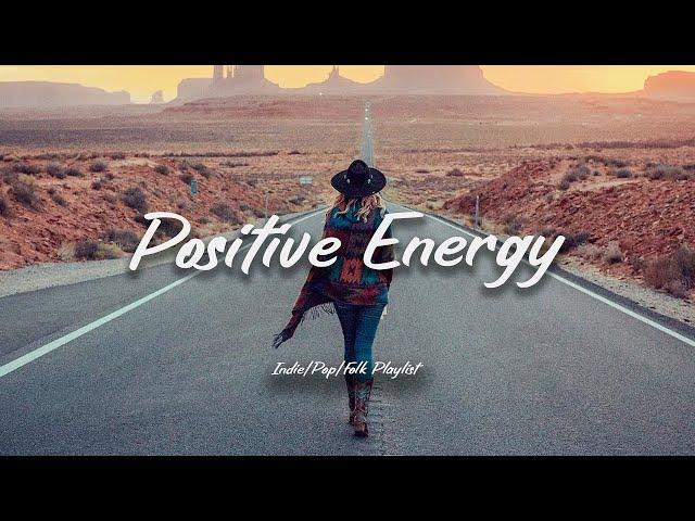 Positive Energy | Playlist songs that make you feel better | An Indie/Pop/Folk/Acoustic Playlist