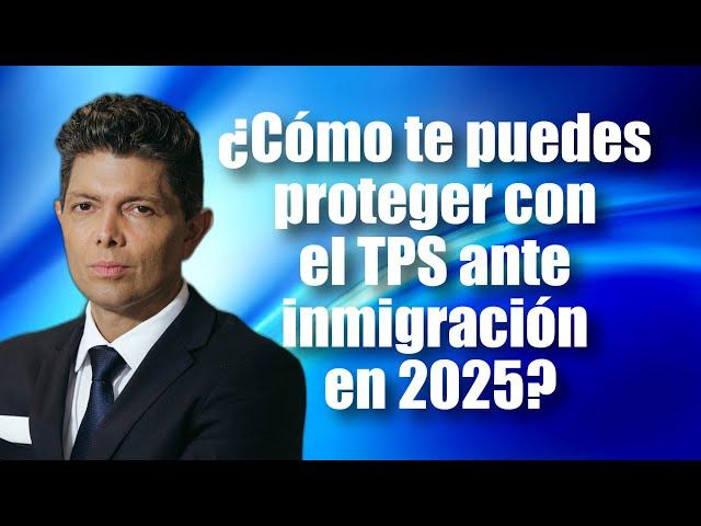 ¿Cómo te puedes proteger con el TPS ante inmigración en 2025?