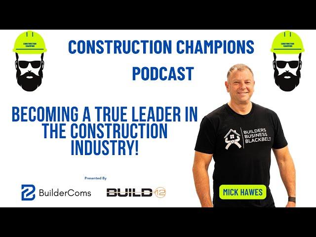 Becoming a True Leader in the Construction Industry! Construction Champions Podcast 2-59 Mick Hawes