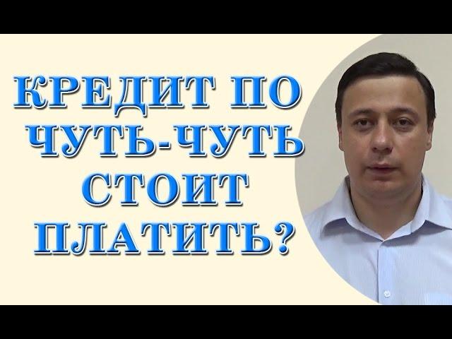 кредит по чуть чуть стоит платить? (Консультация юриста, адвоката Одесса)