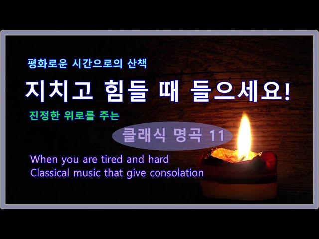  지치고 힘들 때 들으세요. / 진정한 위로를 주는 / 클래식 명곡 11 / When you are tired/Classical music that give consolation