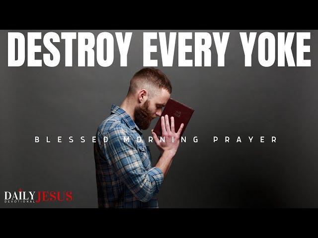 DESTROY EVERY YOKE And Shatter Every Burden In Your Life With This Prayer (Christian Motivation)