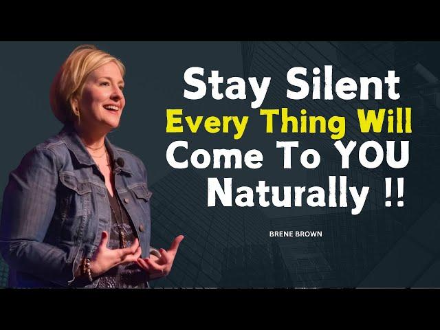 STAY SILENT EVERY THING WILL COME TO YOU NATURALLY BRENE BROWN MOTIVATIONAL SPEECH