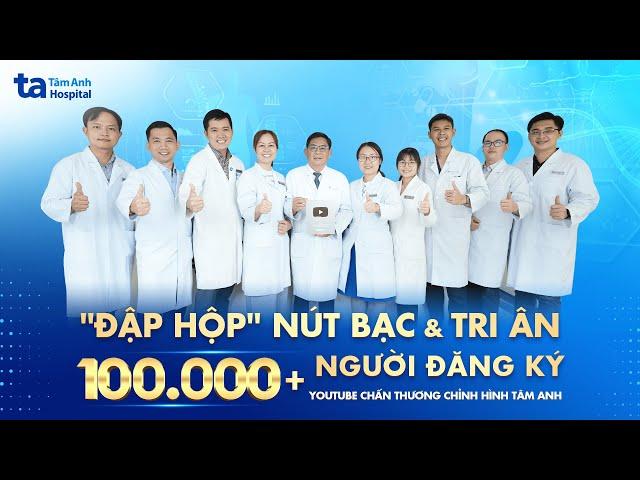 "Đập hộp" nút bạc & tri ân 100N+ người đăng ký Youtube Chấn thương Chỉnh hình Tâm Anh | CTCH Tâm Anh