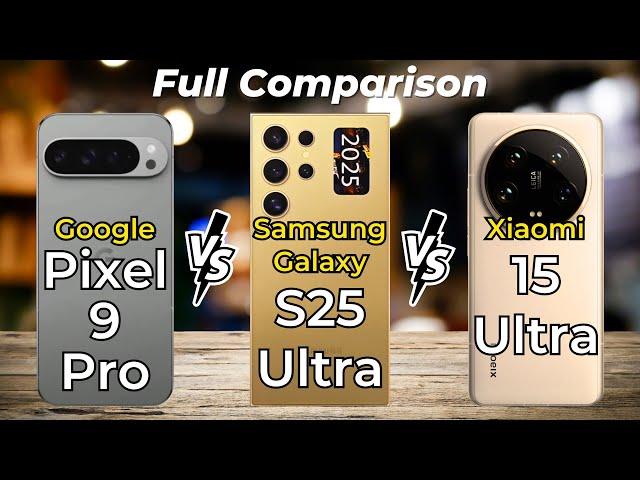 Samsung Galaxy S25 Ultra vs Xiaomi 15 Ultra vs Google Pixel 9 Pro  Full Specs Comparison