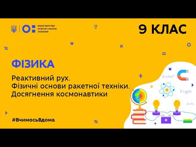 9 клас. Фізика. Реактивний рух. Фізичні основи ракетної техніки. Досягнення космонавтики  (Тиж.5:ВТ)