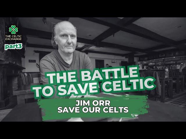 The Battle To Save Celtic: Part 3 - Jim Orr, Save Our Celts