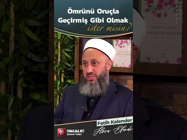 Ömrünü Oruçla Geçirmiş Gibi Olmak İster misin? - Fatih Kalender Hoca Efendi @ismailaganet