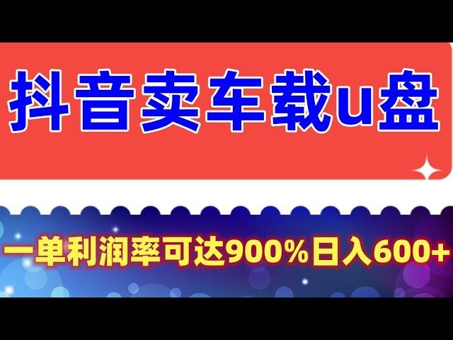 抖音卖车载u盘  冷门暴利项目，一单利润率可达900%，日入600+适合小白0基础（教程+素材）