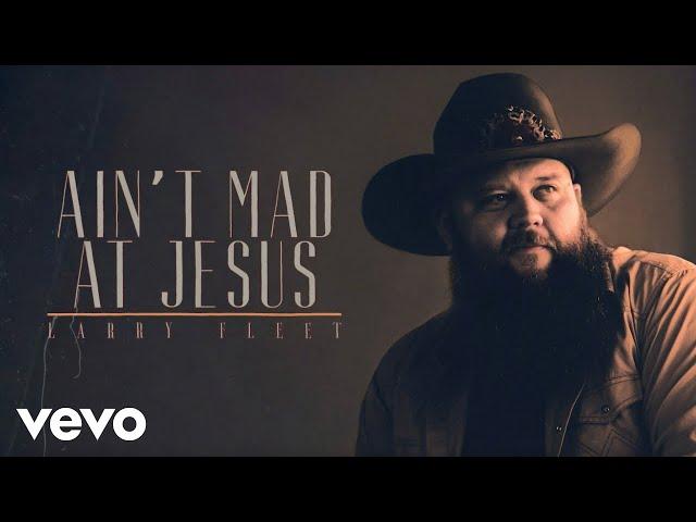 Larry Fleet - Ain’t Mad At Jesus (Official Audio)