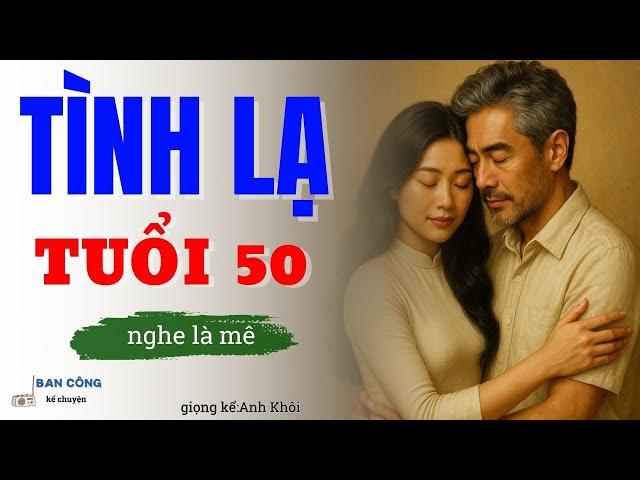 Câu Chuyện Tâm Sự Tuổi Xế Chiều Cực Hay:Tình Lạ Tuổi 50| Đọc Truyện Đêm Khuya