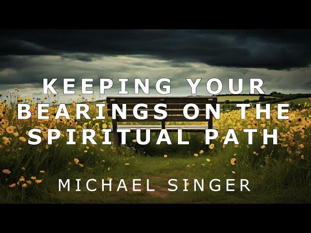 Michael Singer - Keeping Your Bearings on the Spiritual Path