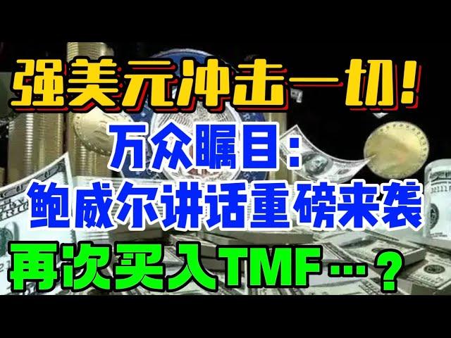 强美元冲击一切！万众瞩目！鲍威尔讲话重磅来袭；再次买入  TMF  ...?