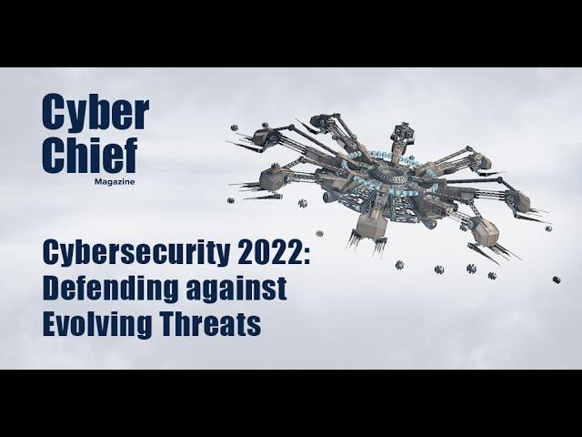 Cyber Chief Magazine: Cybersecurity 2022 | Defending against Evolving Threats