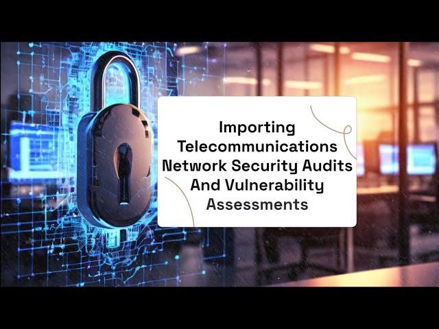 Importing Telecommunications Network Security Audits And Vulnerability Assessments