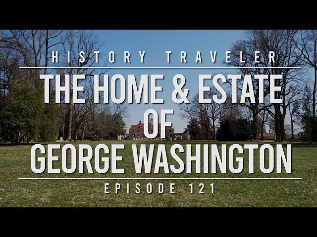 The Home & Estate of George Washington | History Traveler Episode 121