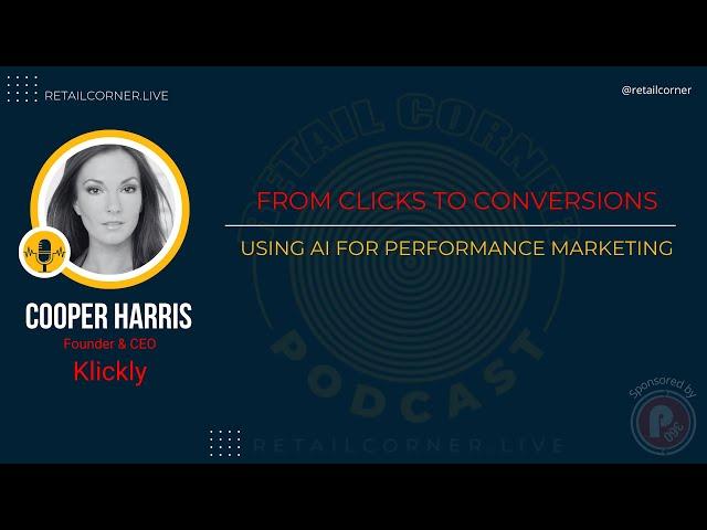 From Clicks to Conversions: Using AI for Performance Marketing. -Cooper Harris on Retail Corner