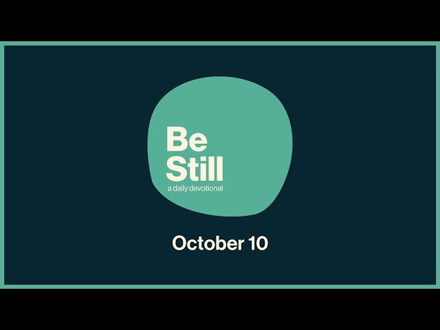 Be Still: Daily Devotional // October 10th, 2024