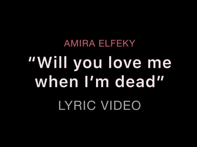Amira Elfeky - Will you love me when I’m dead (Lyrics)