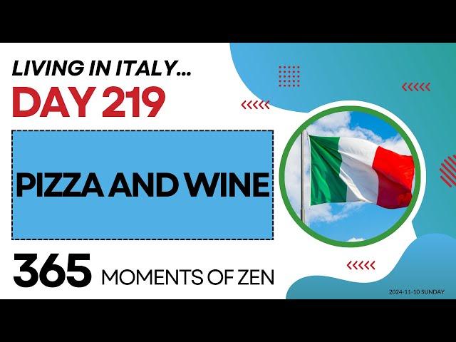 Living in Italy | PIZZA AND WINE | Day 219 | Moving from Canada to Italy | 365 Moments of Zen