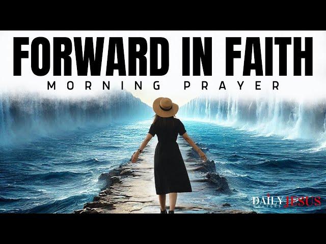 KEEP Moving Forward in Faith - God is Faithful | Powerful Morning Prayer