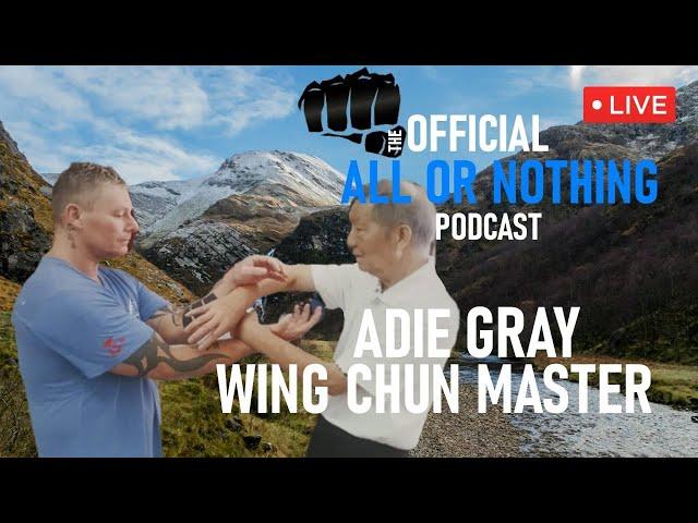 ADIE GRAY: WING CHUN MASTER LIVE ON THE OFFICIAL ALL OR NOTHING PODCAST