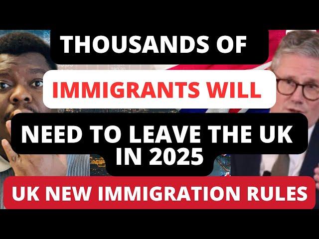 NEW IMMIGRATION RULE MAY FORCE THOUSANDS OF IMMIGRANTS TO LEAVE THE UK IN 2025!!