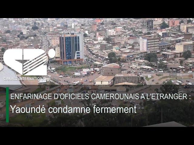 ENFARINAGE D'OFICIELS CAMEROUNAIS A L'ETRANGER : Yaoundé condamne fermement