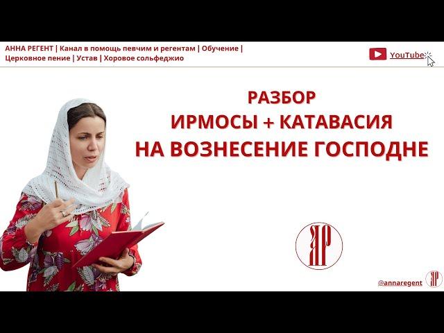 РАЗБОР | ИРМОСЫ  + КАТАВАСИЯ  НА ВОЗНЕСЕНИЯ ГОСПОДНЕ - АННА РЕГЕНТ