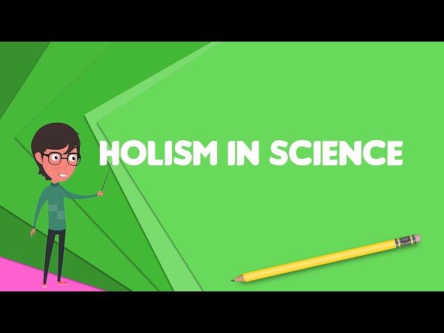 What is Holism in science?, Explain Holism in science, Define Holism in science