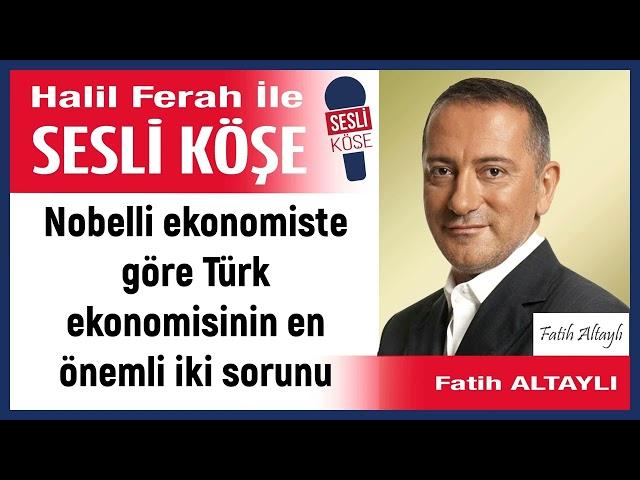 Fatih Altaylı: 'Nobelli ekonomiste göre Türk ekonomisinin...' 07/11/24 Halil Ferah ile Sesli Köşe