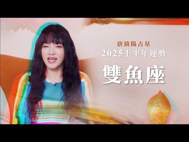 2025雙魚座｜上半年運勢｜唐綺陽｜Pisces forecast for the first half of 2025