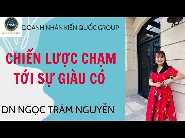 Chiến lược chạm đến sự giàu có - Ngọc Trâm Nguyễn-CLB Doanh Nhân Kiến Quốc