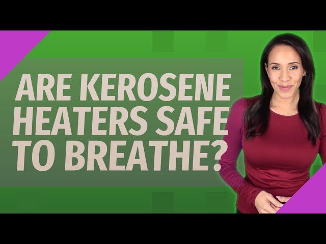 Are kerosene heaters safe to breathe?